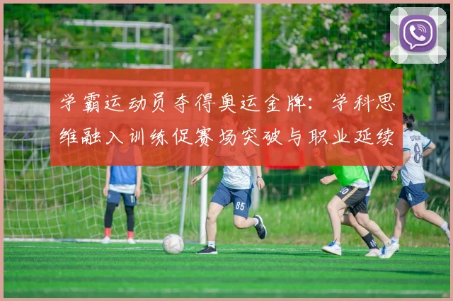 学霸运动员夺得奥运金牌：学科思维融入训练促赛场突破与职业延续
